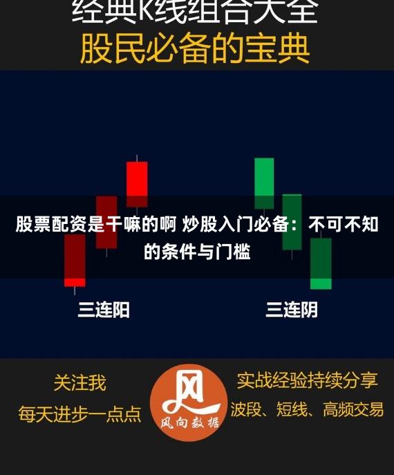 股票配资是干嘛的啊 炒股入门必备：不可不知的条件与门槛