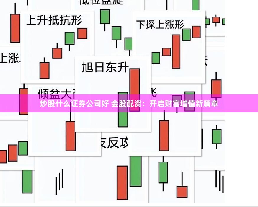 炒股什么证券公司好 金股配资：开启财富增值新篇章